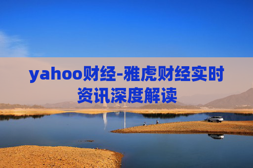 yahoo财经-雅虎财经实时资讯深度解读