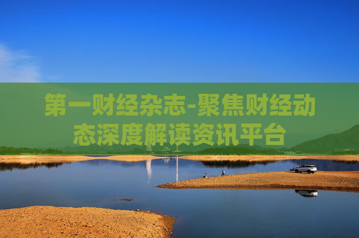 第一财经杂志-聚焦财经动态深度解读资讯平台