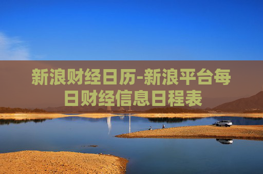 新浪财经日历-新浪平台每日财经信息日程表