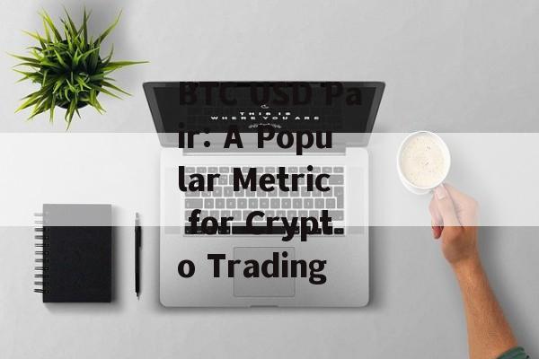 BTC USD Pair: A Popular Metric for Crypto Trading