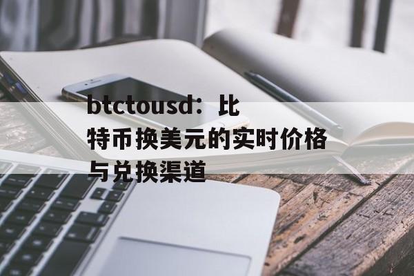 btctousd：比特币换美元的实时价格与兑换渠道