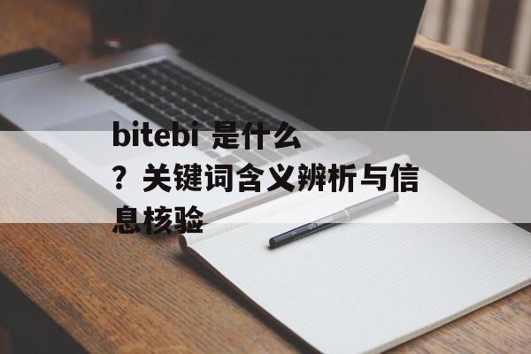 bitebi 是什么？关键词含义辨析与信息核验