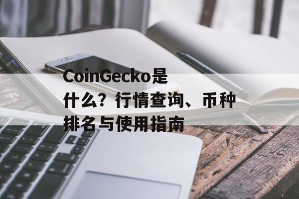 CoinGecko是什么？行情查询、币种排名与使用指南