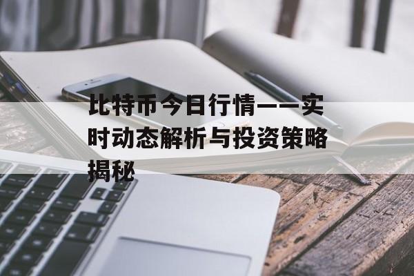 比特币今日行情——实时动态解析与投资策略揭秘