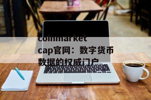 coinmarketcap官网：数字货币数据的权威门户