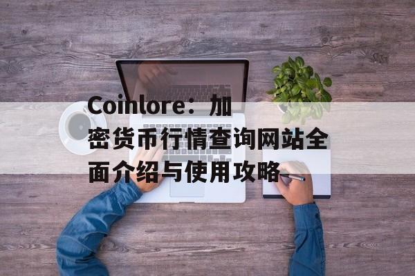 Coinlore：加密货币行情查询网站全面介绍与使用攻略